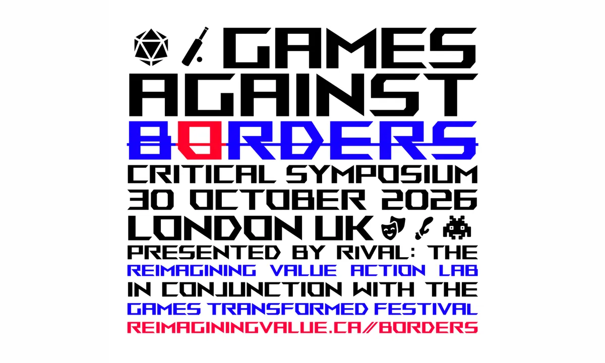 Games Against Borders Symposium, with The ReImagining Value Action Lab and Games Transformed Festival, London